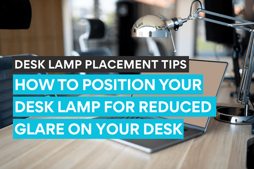 Desk lamp placement tips on how to reduce glare on desk.