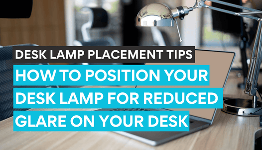 Desk lamp placement tips on how to reduce glare on desk.