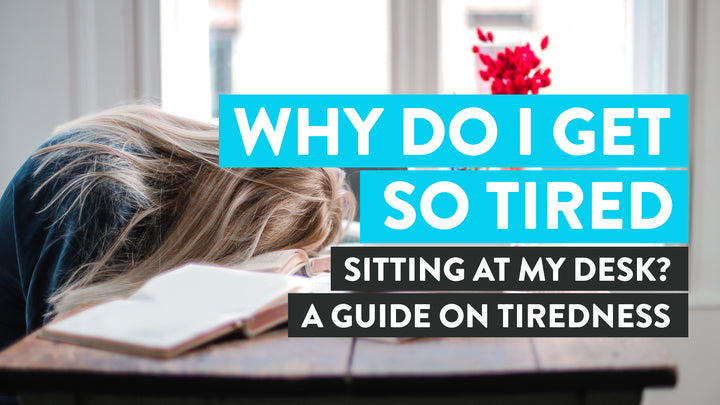 Reasons of tiredness while sitting at your desk