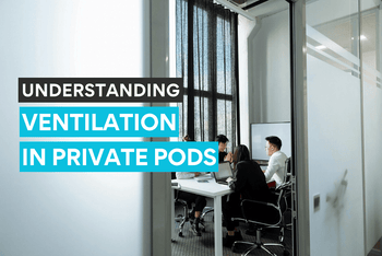 Learn how proper ventilation works in office private pods.