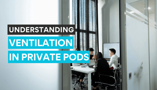 Learn how proper ventilation works in office private pods.
