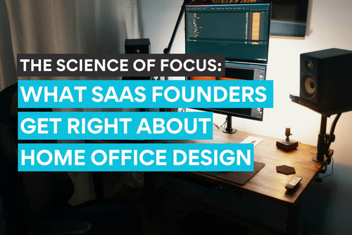 The Science of Focus - What SaaS Founders Get Right About Home Office Design